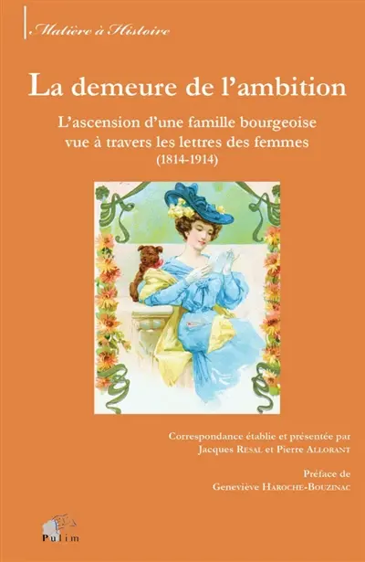 La demeure de l'ambition : l'ascension d'une famille bourgeoise vue à travers les lettres des femmes (1814-1914)