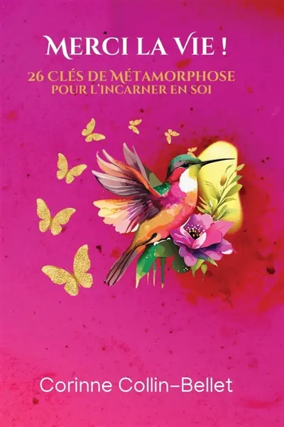 Merci la Vie ! : 26 Clés de Métamorphose pour l'incarner en soi