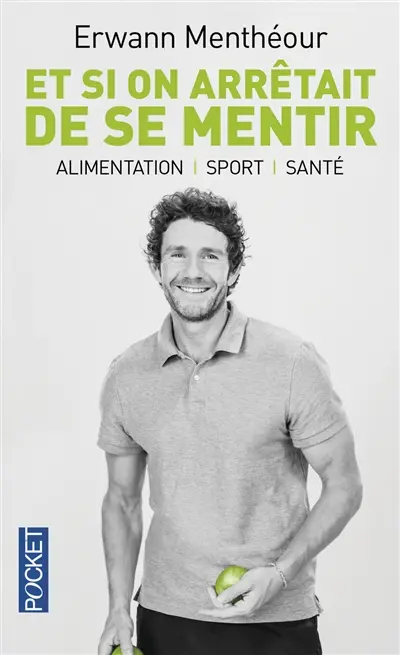 Et si on arrêtait de se mentir : alimentation, sport, santé