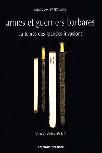Armes et guerriers barbares au temps des grandes invasions aux IVe et VIe siècles