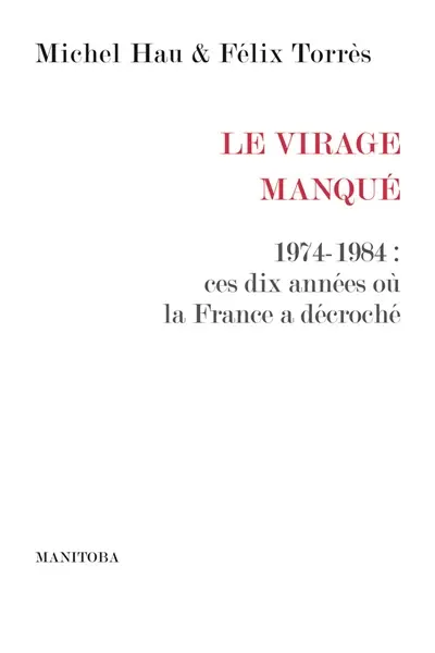 Le virage manqué : 1974-1984 : ces dix années où la France a décroché
