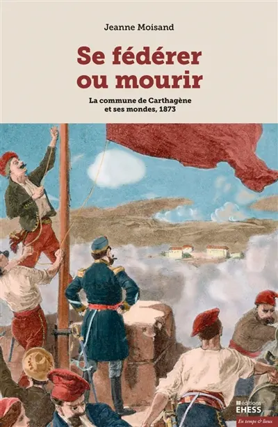Se fédérer ou mourir : la commune de Carthagène et ses mondes, 1873
