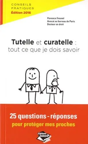 Tutelle et curatelle : tout ce que je dois savoir : 25 questions-réponses pour protéger mes proches