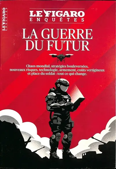 Le Figaro enquêtes, hors-série. La guerre du futur : chaos mondial, stratégies bouleversées, nouveaux risques, technologie, armement, coûts vertigineux et place du soldat : tout ce qui change