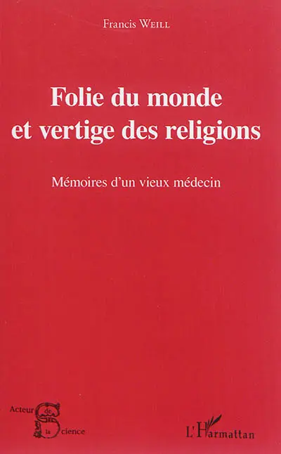 Folie du monde et vertige des religions : mémoires d'un vieux médecin