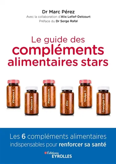 Le guide des compléments alimentaires stars : vitamine C, vitamine D, magnésium, zinc, oméga-3 et coenzyme Q10 : les 6 compléments alimentaires indispensables pour renforcer sa santé