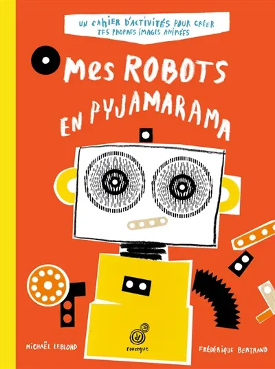 Mes robots en pyjamarama : un cahier d'activités pour créer tes propres images animées