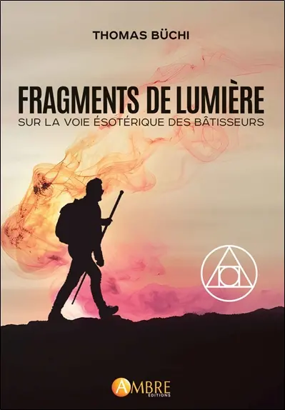 Fragments de lumière : sur la voie ésotérique des bâtisseurs