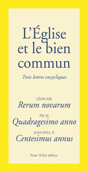 L'Eglise et le bien commun : les trois encycliques fondatrices de la doctrice sociale de l'Eglise