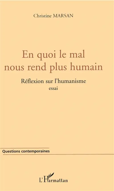 En quoi le mal nous rend plus humain ? : réflexion sur l'humanisme : essai