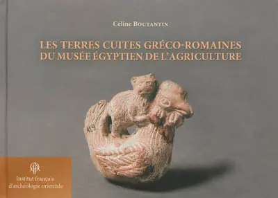 Les terres cuites gréco-romaines du Musée égyptien de l'agriculture : Le Caire