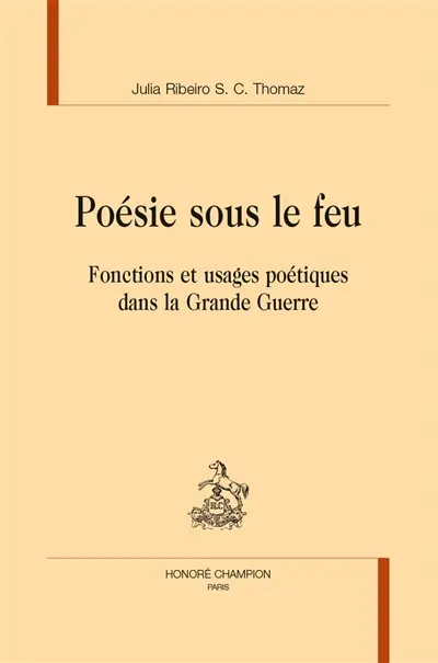 Poésie sous le feu : fonctions et usages poétiques dans la Grande Guerre