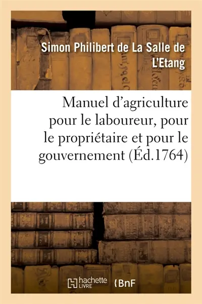 Manuel d'agriculture pour le laboureur, pour le propriétaire et pour le gouvernement : avec la réfutation de la nouvelle méthode de M. Thull