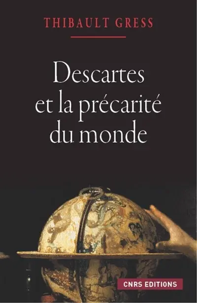 Descartes et la précarité du monde : essai sur les ontologies cartésiennes