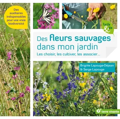Des fleurs sauvages dans mon jardin ! : les choisir, les cultiver, les associer... : des auxiliaires indispensables pour une vraie biodiversité