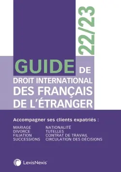 Guide de droit international des Français de l'étranger 2022-2023 : accompagner ses clients expatriés : mariage, divorce, filiation, successions, nationalité, tutelles, contrat de travail, circulation des décisions