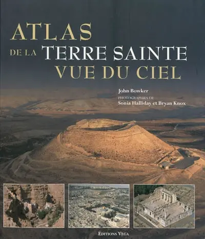 Atlas de la Terre sainte vue du ciel : découvrez les lieux sacrés vus du ciel...