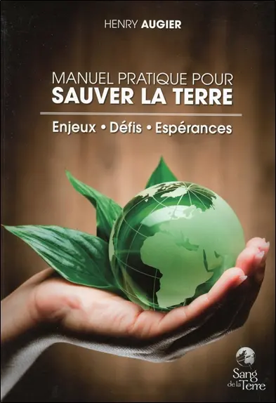 Manuel pratique pour sauver la Terre : enjeux, défis, espérances