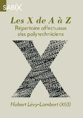 Les X de A à Z : répertoire affectueux des polytechniciens