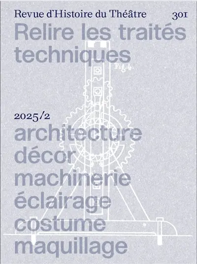 Revue d'histoire du théâtre, n° 301. Relire les traités techniques : architecture, décor, machinerie, éclairage, costume, maquillage