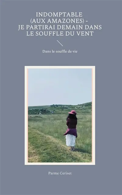 Indomptable (Aux Amazones) : Je partirai demain dans le souffle du vent : Dans le souffle de vie