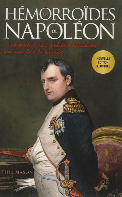 Les hémorroïdes de Napoléon : et toutes ces petites histoires qui ont fait la grande