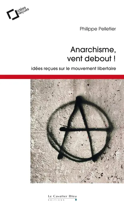 Anarchisme, vent debout ! : idées reçues sur le mouvement libertaire