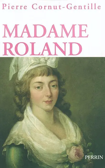 Madame Roland : une femme en politique sous la Révolution