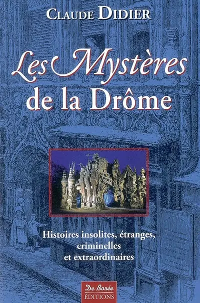 Les mystères de la Drôme : histoires insolites, étranges, criminelles et extraordinaires
