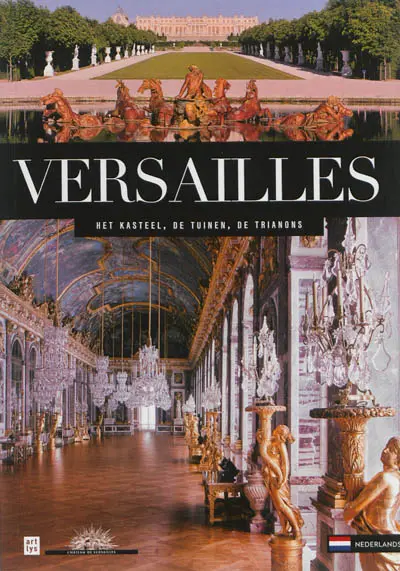Versailles : het Kasteel, de Tuinen, de Trianons