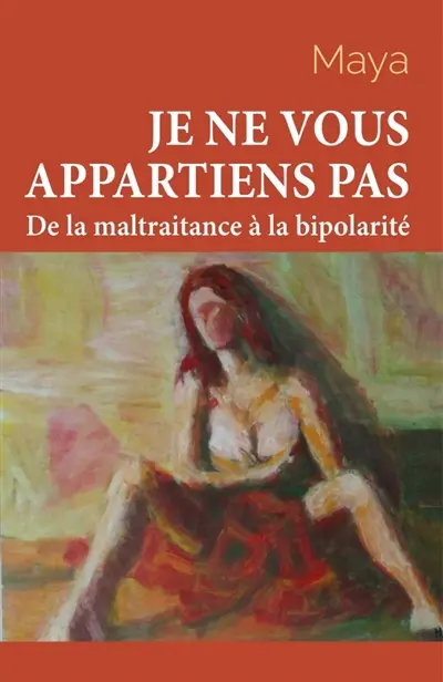 Je ne vous appartiens pas : Tome 1 : De la maltraitance à la bipolarité