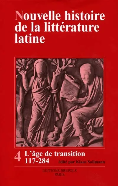 Nouvelle histoire de la littérature latine. Vol. 4. L'âge de la transition : de la littérature romaine à la littérature chrétienne, de 117 à 284 après J.-C.