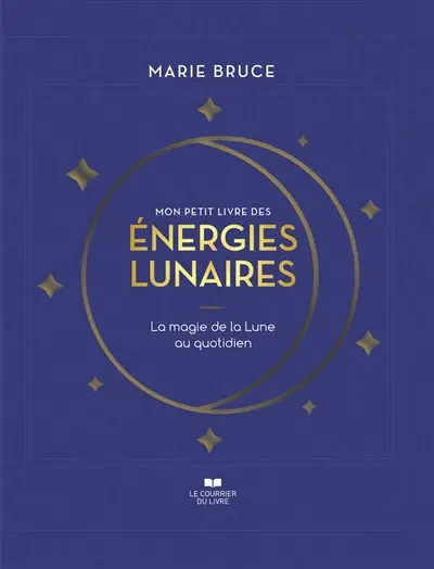 Mon petit livre des énergies lunaires : la magie de la Lune au quotidien