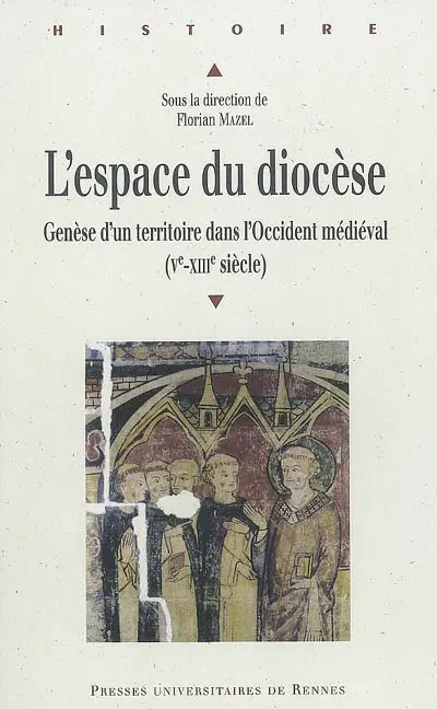 L'espace du diocèse : genèse d'un territoire dans l'Occident médiéval (Ve-XIIIe siècle)