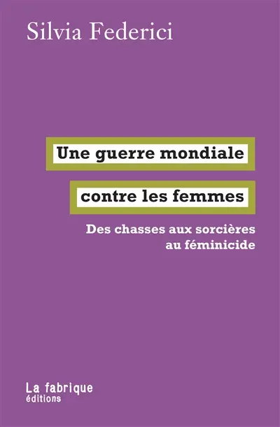 Une guerre mondiale contre les femmes - Silvia Federici