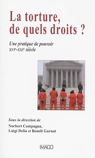 La torture, de quels droits ? : une pratique de pouvoir : XVIe-XXIe siècle