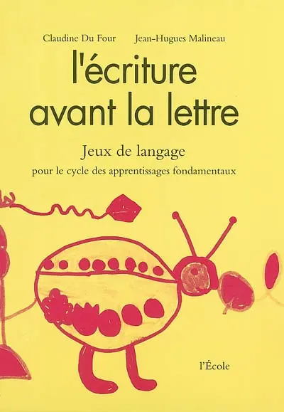 L'écriture avant la lettre : jeux de langage pour enfants de maternelle, de CP et de CE, cycle des apprentissages fondamentaux