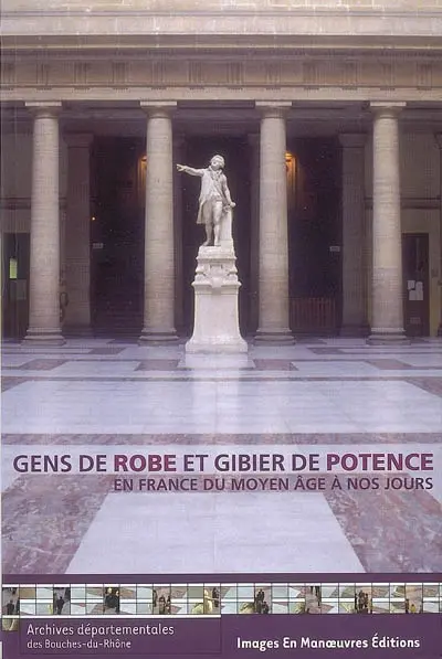 Gens de robe et gibier de potence en France du Moyen Age à nos jours : actes du colloque d'Aix-en-Provence (14-16 octobre 2004)