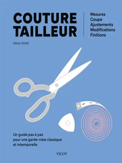 Couture tailleur : un guide pas à pas pour une garde-robe classique et intemporelle : mesures, coupe, ajustements, modifications, finitions