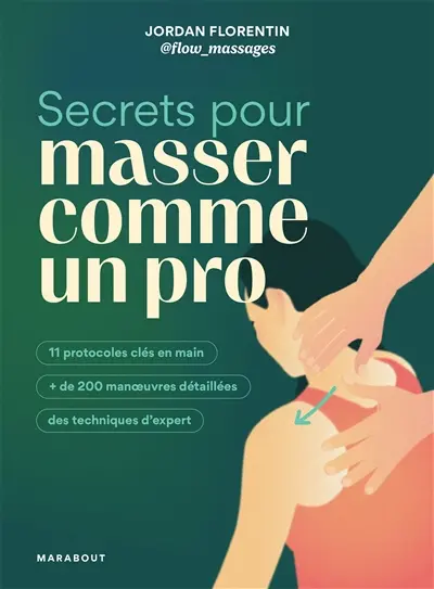 Secrets pour masser comme un pro : 11 protocoles clés en main, + de 200 manoeuvres détaillées, des techniques d'expert