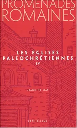 Promenades romaines. Vol. 4. Les églises paléochrétiennes