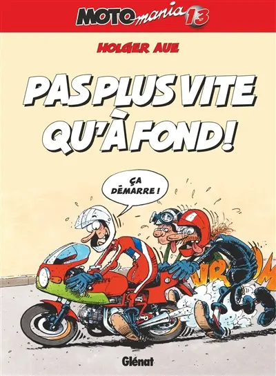 Motomania. Vol. 13. Pas plus vite qu'à fond !
