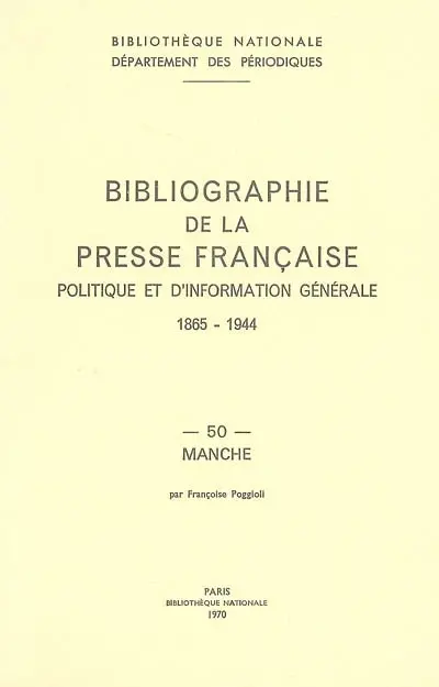 Bibliographie de la presse française politique et d'information générale : 1865-1944. Vol. 50. Manche