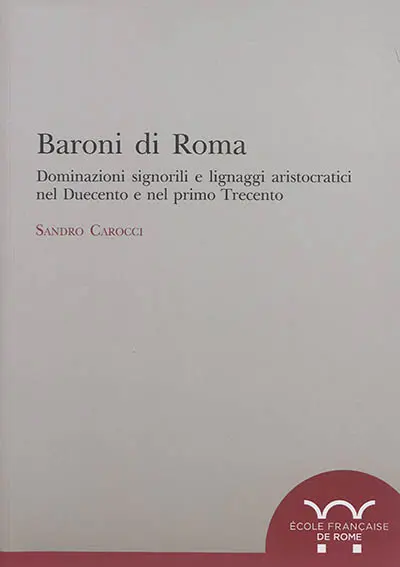 Baroni di Roma : dominazioni signorili e lignaggi aristocratici nel Duecento e nel primo Trecento