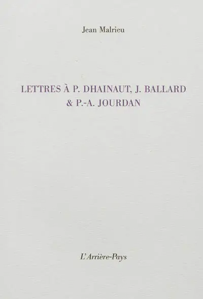 Lettres à P. Dhainaut, J. Ballard & P.-A. Jourdan