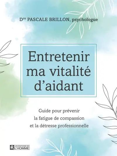 Entretenir ma vitalité d'aidant : guide pour prévenir la fatigue de compassion et la détresse professionnelle