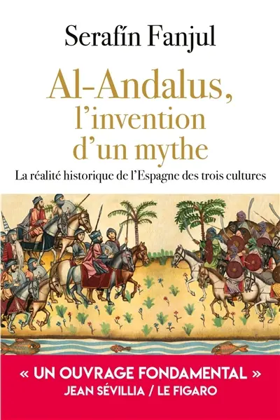 Al- Andalus, l'invention d'un mythe : la réalité historique de l'Espagne des trois cultures