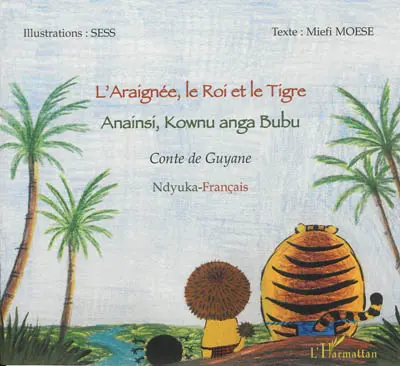 L'araignée, le roi et le tigre : conte de Guyane. Anainsi, kownu anga bubu