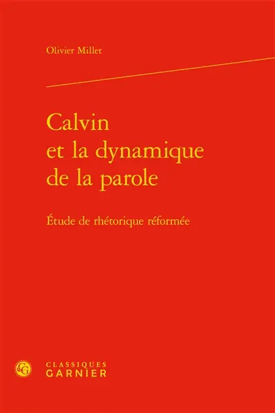 Calvin et la dynamique de la parole : étude de rhétorique réformée