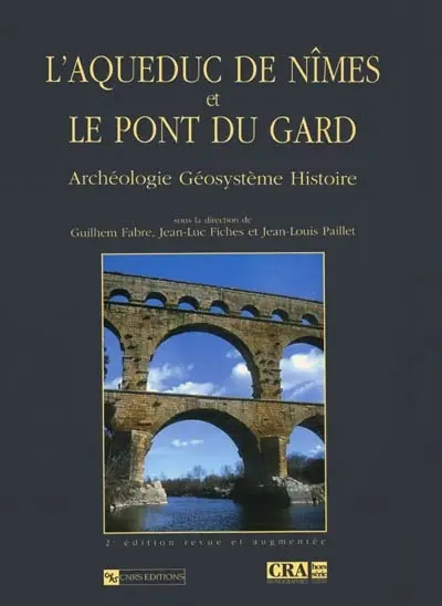 L'aqueduc de Nîmes et le pont du Gard : archéologie, géosystème, histoire